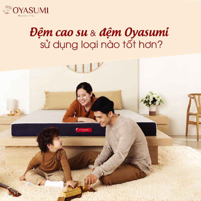 Đệm cao su và đệm Oyasumi sử dụng loại nào tốt hơn?