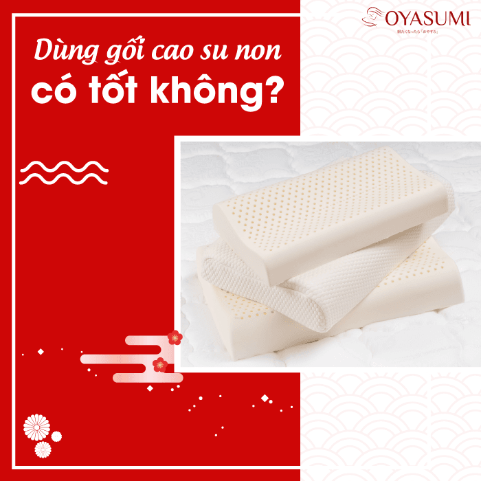 Dùng gối cao su non có tốt không?